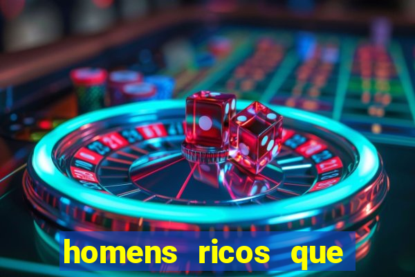 homens ricos que querem bancar